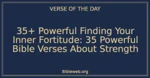 35+ Powerful Finding Your Inner Fortitude: 35 Powerful Bible Verses About Strength