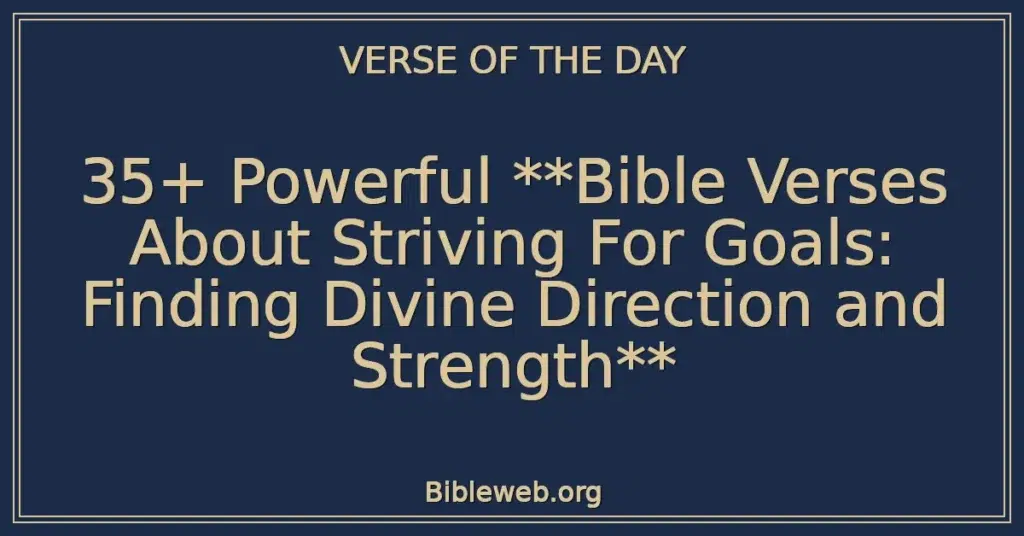 35+ Powerful Bible Verses About Striving For Goals: Finding Divine Direction and Strength