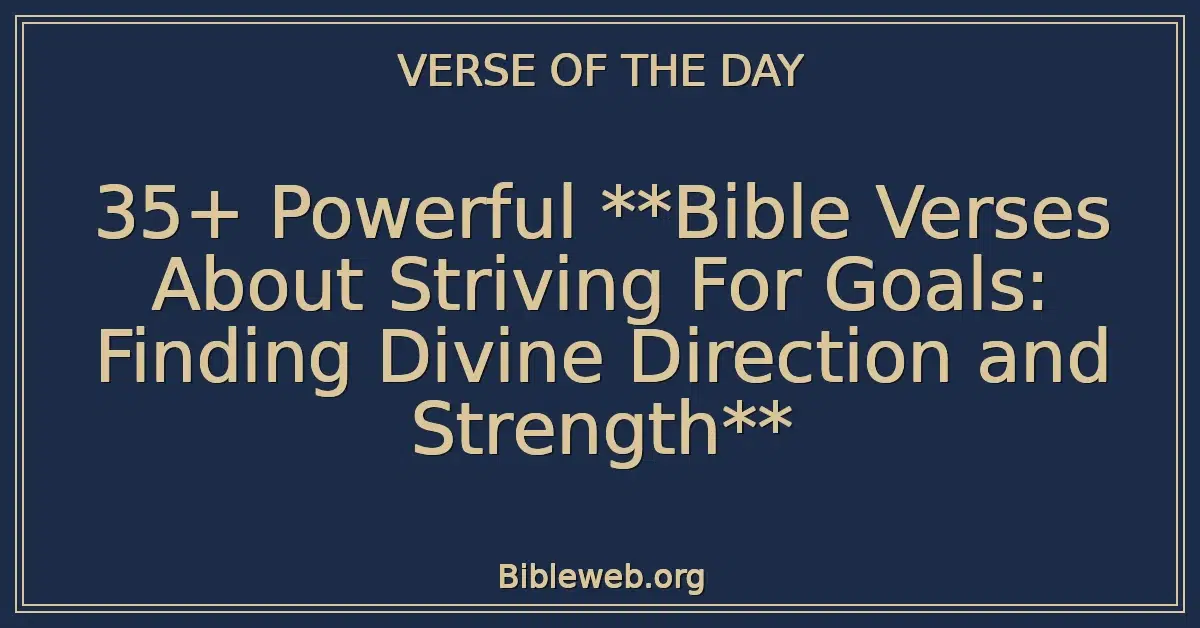 35+ Powerful Bible Verses About Striving For Goals: Finding Divine Direction and Strength
