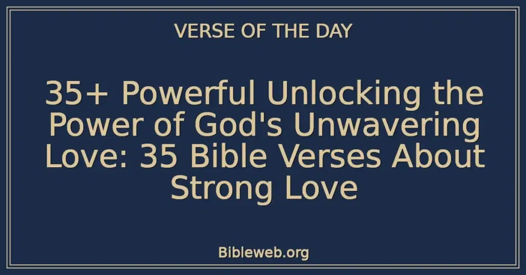 35+ Powerful Unlocking the Power of God's Unwavering Love: 35 Bible Verses About Strong Love