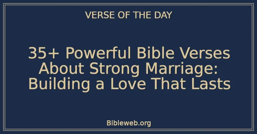 35+ Powerful Bible Verses About Strong Marriage: Building a Love That Lasts