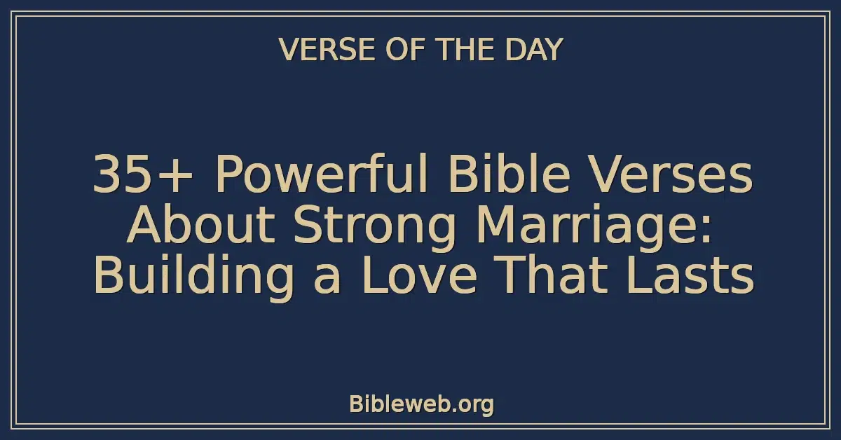 35+ Powerful Bible Verses About Strong Marriage: Building a Love That Lasts
