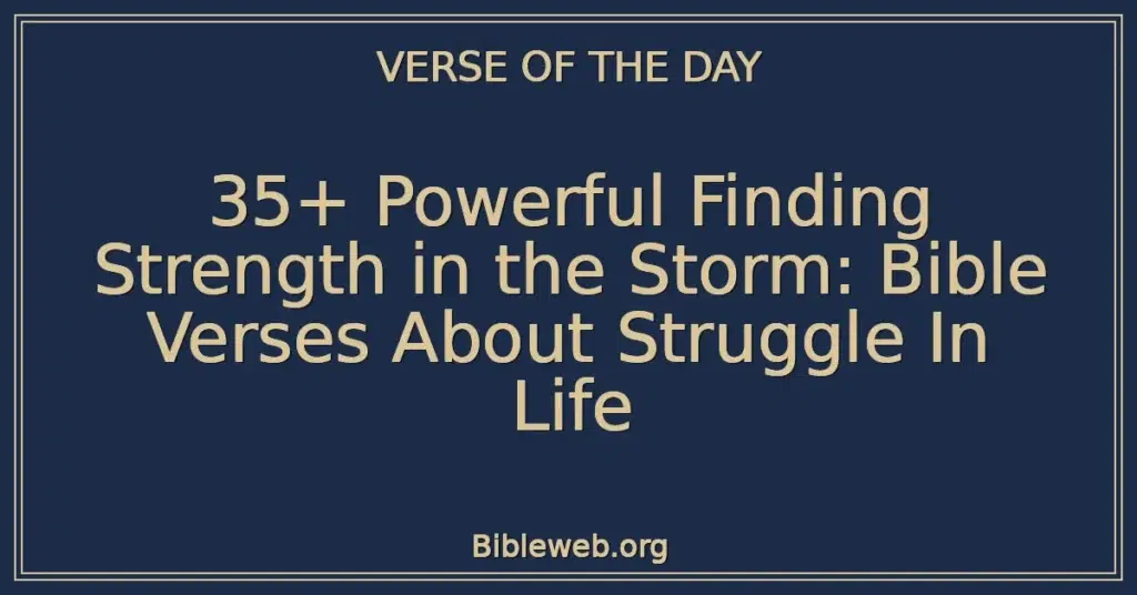 35+ Powerful Finding Strength in the Storm: Bible Verses About Struggle In Life