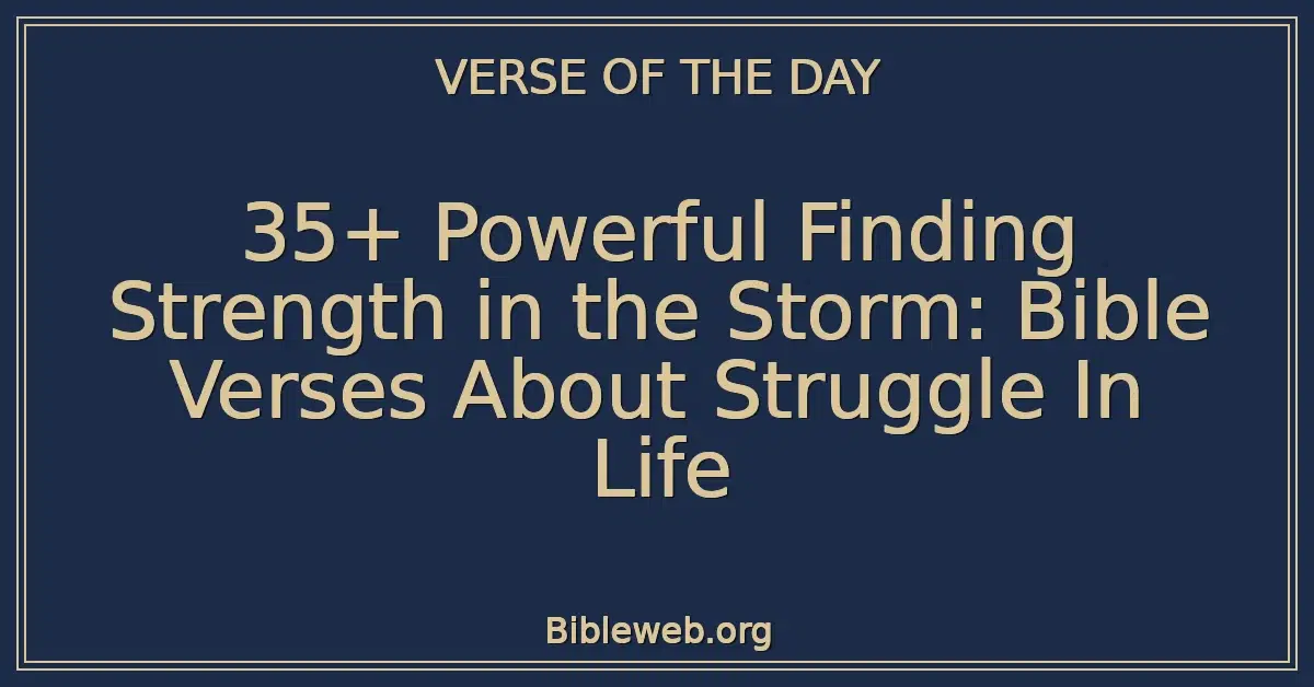 35+ Powerful Finding Strength in the Storm: Bible Verses About Struggle In Life