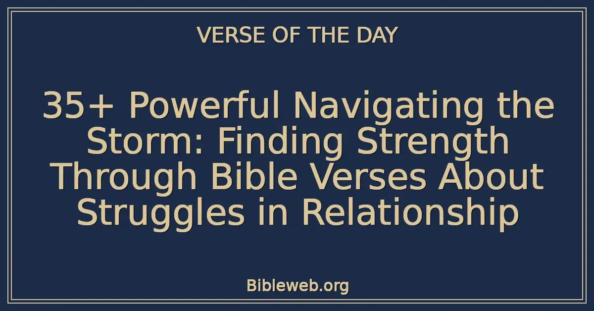 35+ Powerful Navigating the Storm: Finding Strength Through Bible Verses About Struggles in Relationship