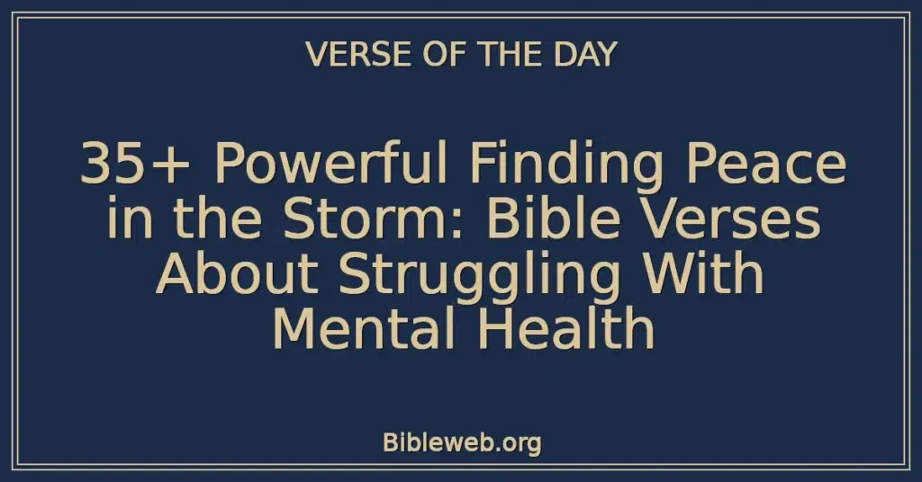35+ Powerful Finding Peace in the Storm: Bible Verses About Struggling With Mental Health