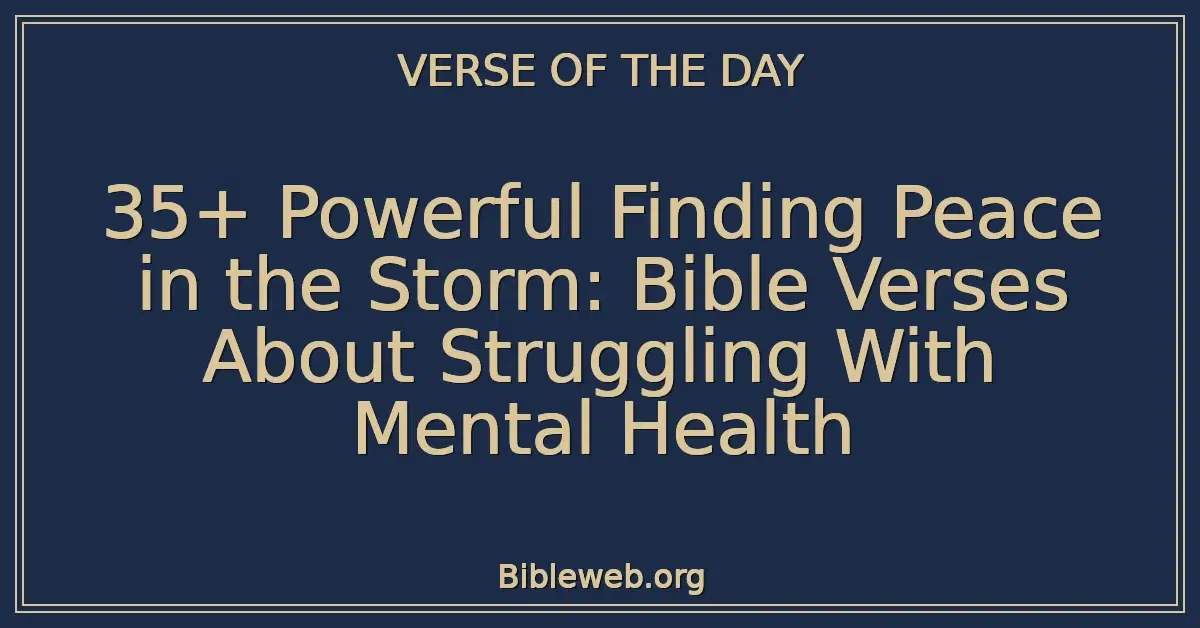 35+ Powerful Finding Peace in the Storm: Bible Verses About Struggling With Mental Health
