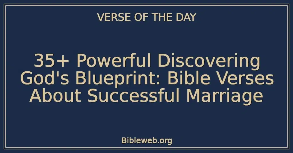 35+ Powerful Discovering God's Blueprint: Bible Verses About Successful Marriage