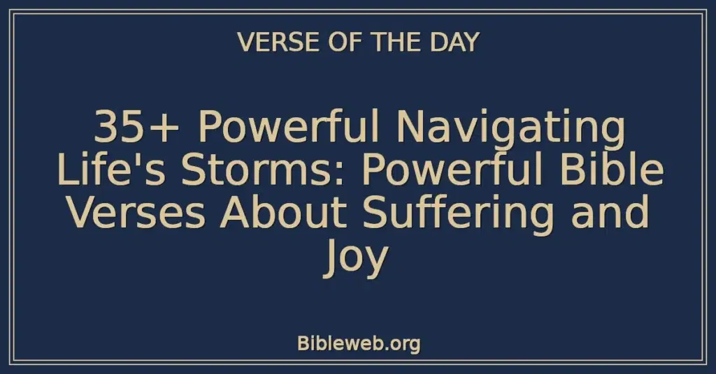 35+ Powerful Navigating Life's Storms: Powerful Bible Verses About Suffering and Joy