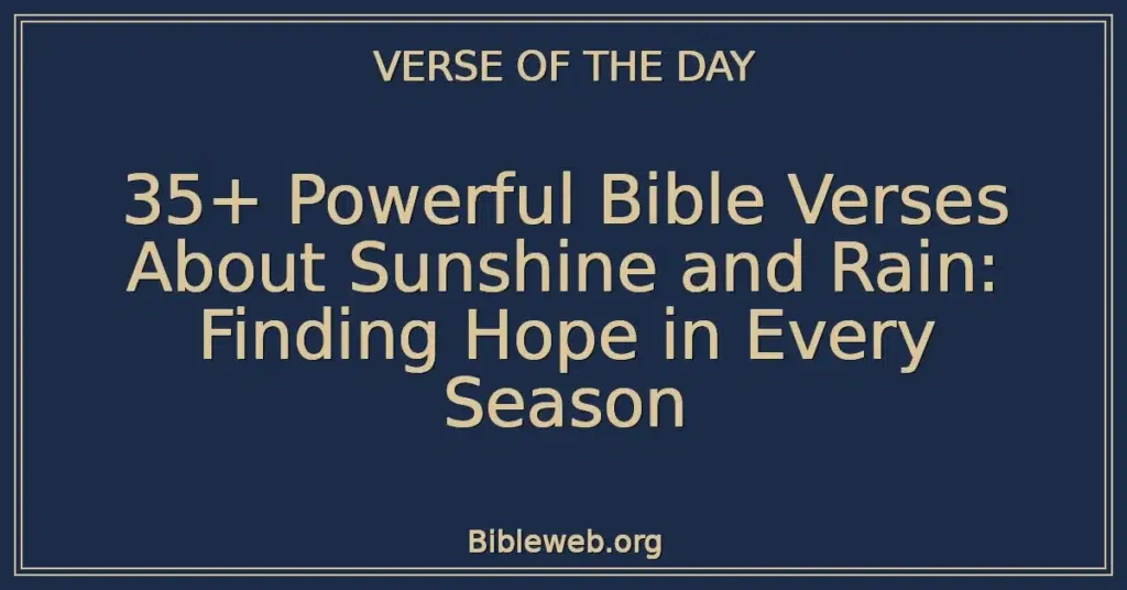 35+ Powerful Bible Verses About Sunshine and Rain: Finding Hope in Every Season
