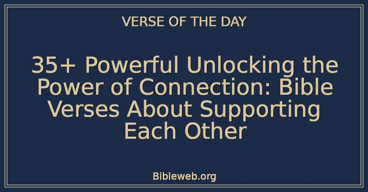 35+ Powerful Unlocking the Power of Connection: Bible Verses About Supporting Each Other