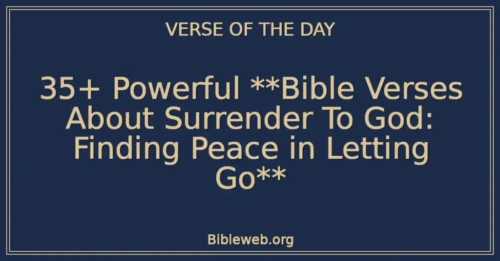 35+ Powerful **Bible Verses About Surrender To God: Finding Peace in Letting Go**