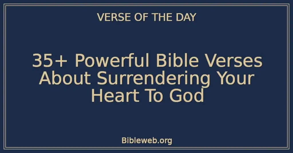 35+ Powerful Bible Verses About Surrendering Your Heart To God