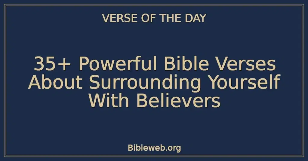 35+ Powerful Bible Verses About Surrounding Yourself With Believers