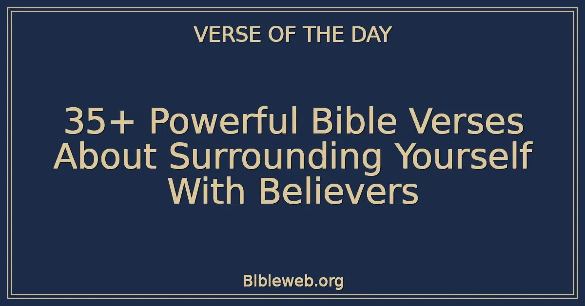 35+ Powerful Bible Verses About Surrounding Yourself With Believers