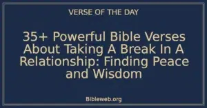 35+ Powerful Bible Verses About Taking A Break In A Relationship: Finding Peace and Wisdom