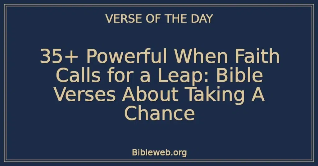 35+ Powerful When Faith Calls for a Leap: Bible Verses About Taking A Chance