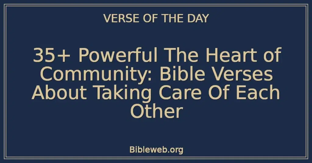 35+ Powerful The Heart of Community: Bible Verses About Taking Care Of Each Other