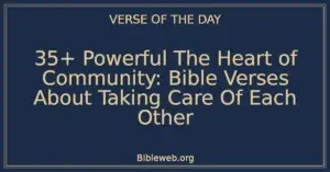 35+ Powerful The Heart of Community: Bible Verses About Taking Care Of Each Other