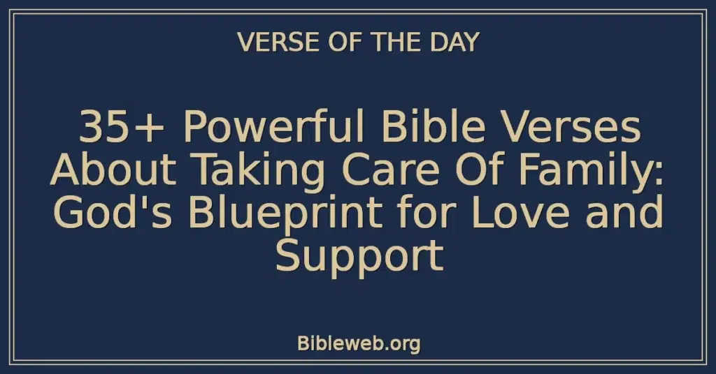 35+ Powerful Bible Verses About Taking Care Of Family: God's Blueprint for Love and Support