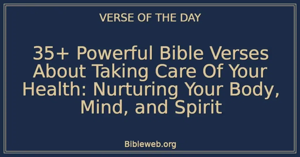 35+ Powerful Bible Verses About Taking Care Of Your Health: Nurturing Your Body, Mind, and Spirit