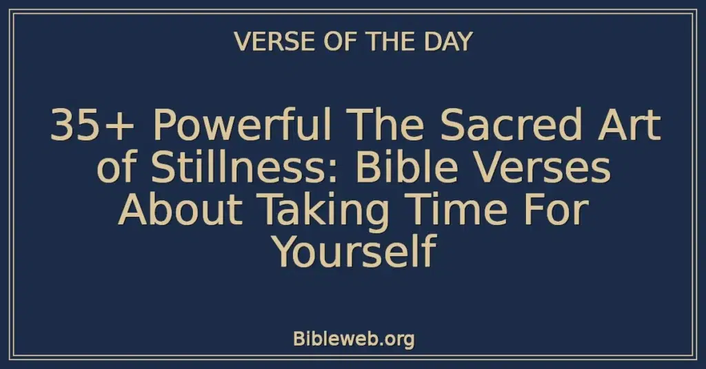 35+ Powerful The Sacred Art of Stillness: Bible Verses About Taking Time For Yourself