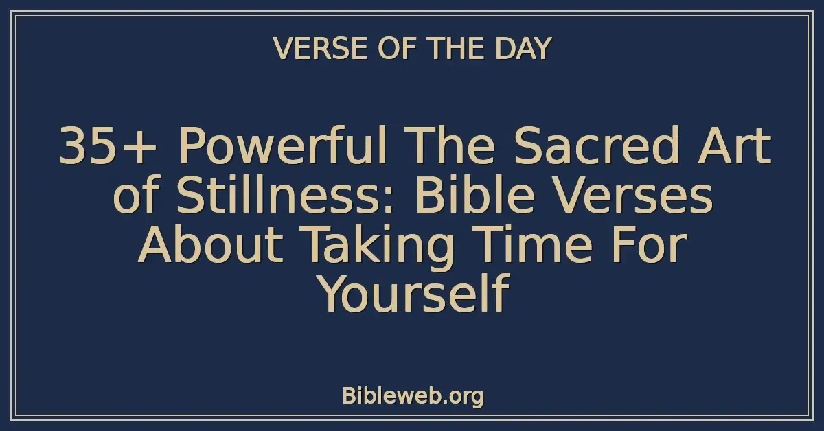 35+ Powerful The Sacred Art of Stillness: Bible Verses About Taking Time For Yourself