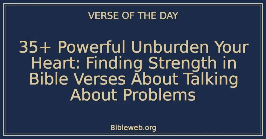35+ Powerful Unburden Your Heart: Finding Strength in Bible Verses About Talking About Problems