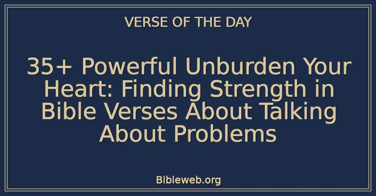 35+ Powerful Unburden Your Heart: Finding Strength in Bible Verses About Talking About Problems