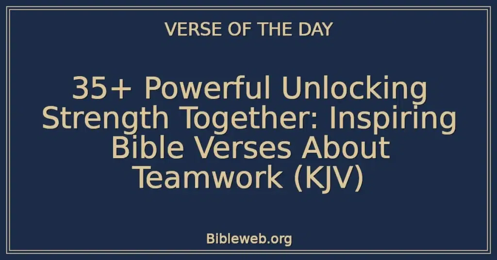 35+ Powerful Unlocking Strength Together: Inspiring Bible Verses About Teamwork (KJV)