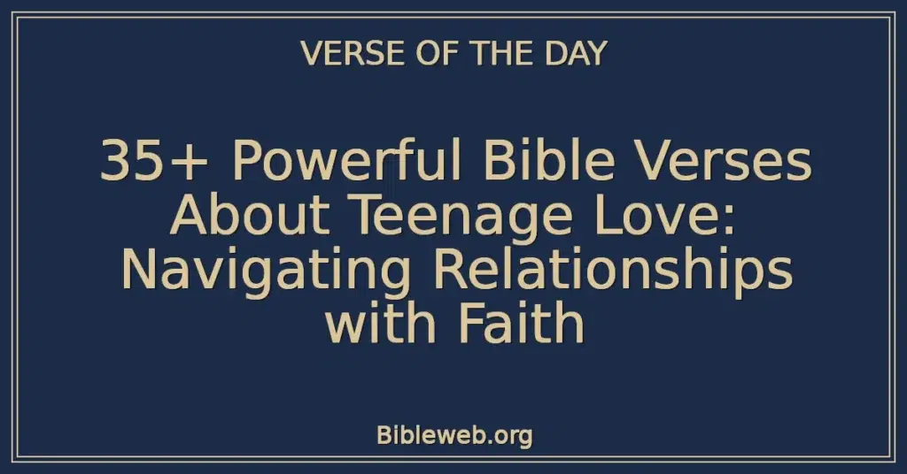 35+ Powerful Bible Verses About Teenage Love: Navigating Relationships with Faith