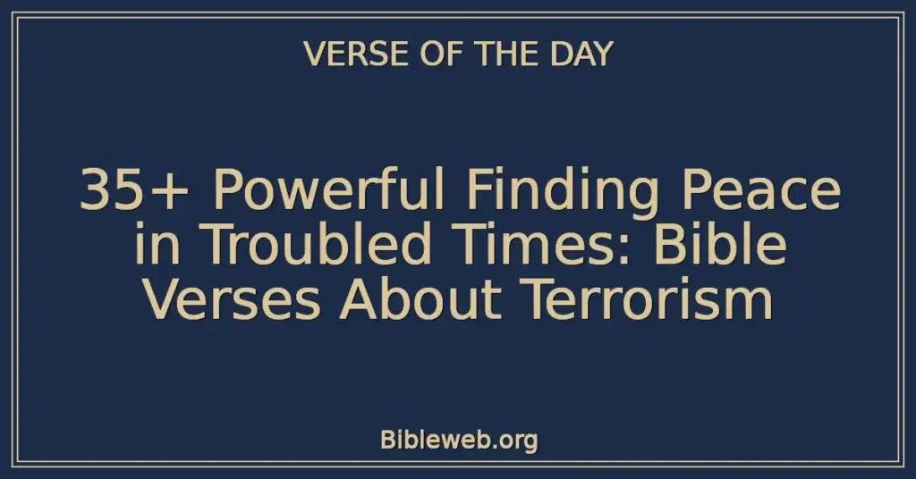 35+ Powerful Finding Peace in Troubled Times: Bible Verses About Terrorism