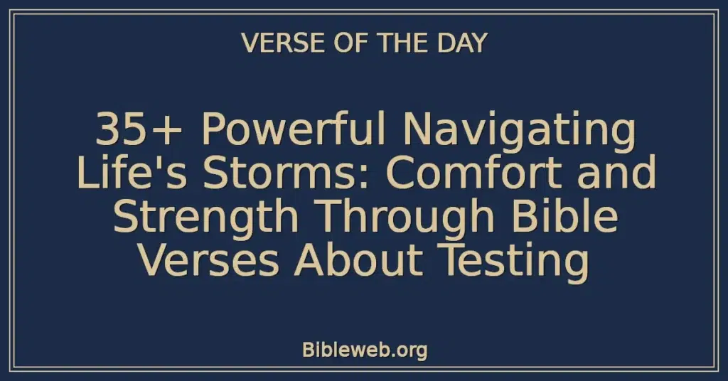 35+ Powerful Navigating Life's Storms: Comfort and Strength Through Bible Verses About Testing