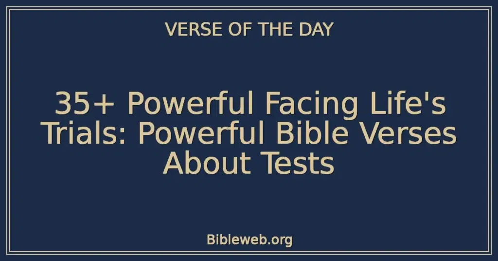 35+ Powerful Facing Life's Trials: Powerful Bible Verses About Tests