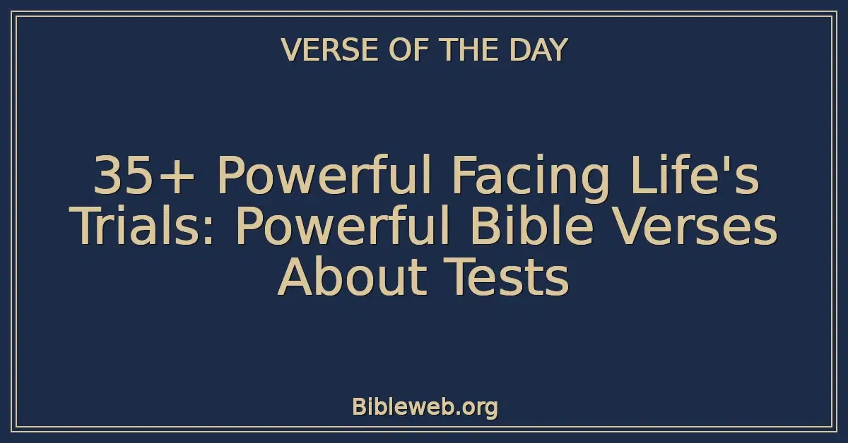 35+ Powerful Facing Life's Trials: Powerful Bible Verses About Tests