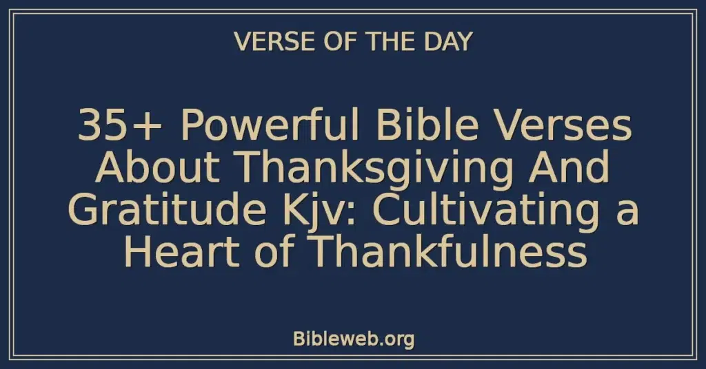 35+ Powerful Bible Verses About Thanksgiving And Gratitude Kjv: Cultivating a Heart of Thankfulness