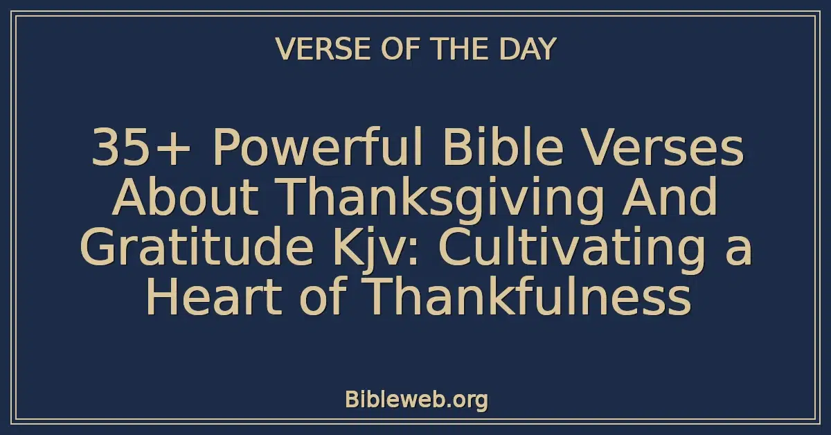 35+ Powerful Bible Verses About Thanksgiving And Gratitude Kjv: Cultivating a Heart of Thankfulness
