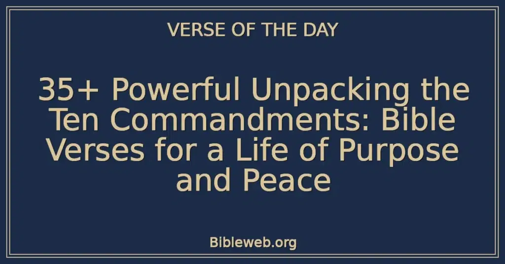35+ Powerful Unpacking the Ten Commandments: Bible Verses for a Life of Purpose and Peace