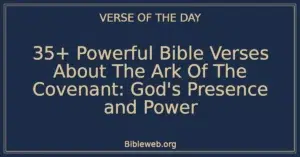 35+ Powerful Bible Verses About The Ark Of The Covenant: God's Presence and Power
