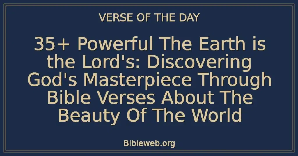 35+ Powerful The Earth is the Lord's: Discovering God's Masterpiece Through Bible Verses About The Beauty Of The World