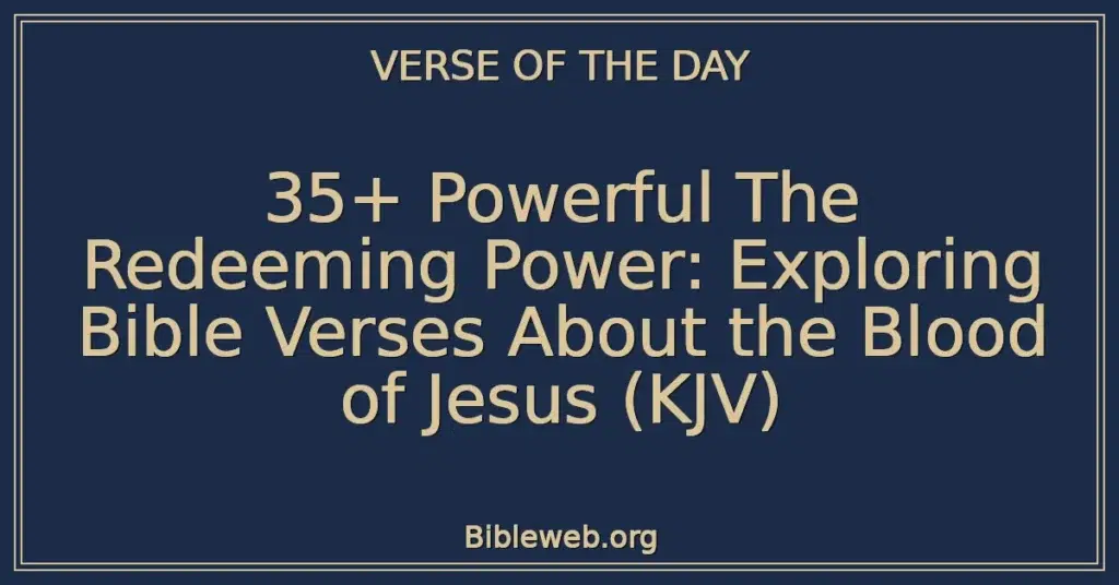 35+ Powerful The Redeeming Power: Exploring Bible Verses About the Blood of Jesus (KJV)
