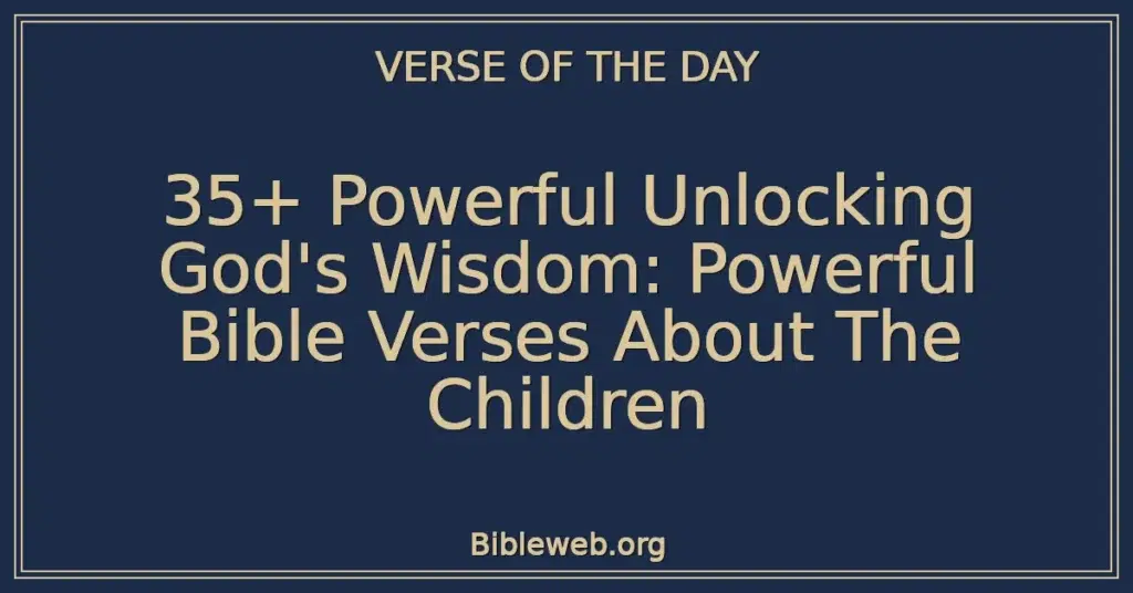 35+ Powerful Unlocking God's Wisdom: Powerful Bible Verses About The Children