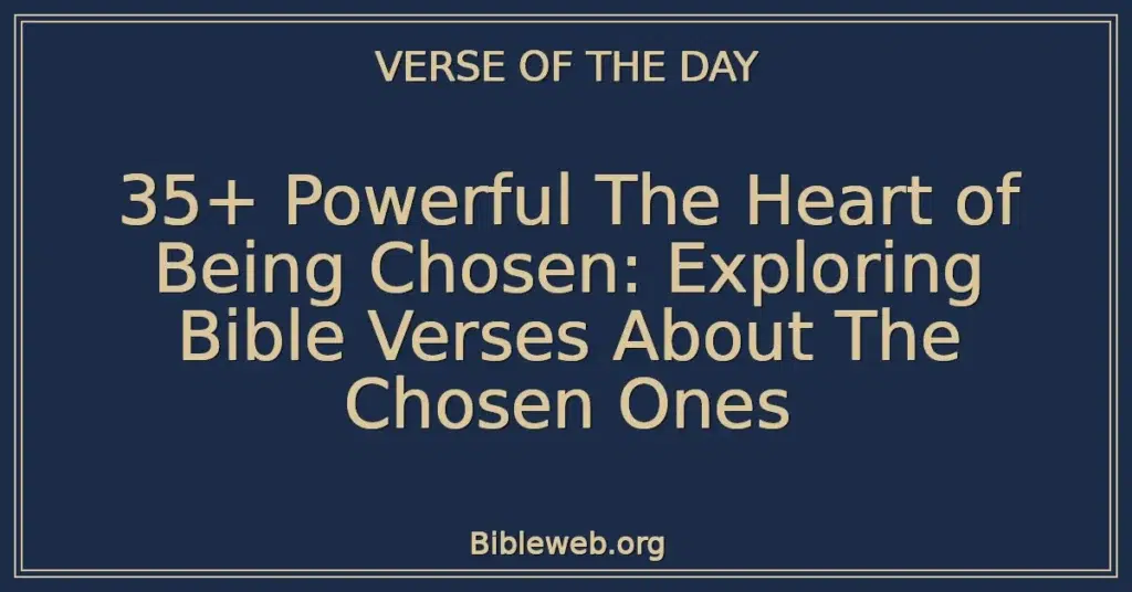 35+ Powerful The Heart of Being Chosen: Exploring Bible Verses About The Chosen Ones