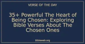 35+ Powerful The Heart of Being Chosen: Exploring Bible Verses About The Chosen Ones