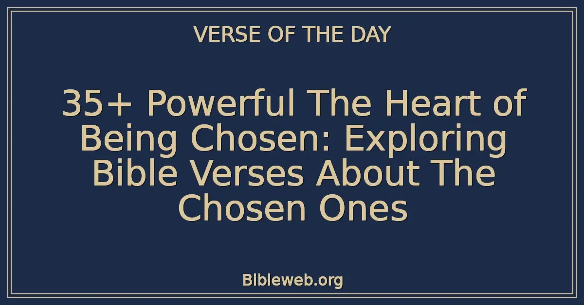 35+ Powerful The Heart of Being Chosen: Exploring Bible Verses About The Chosen Ones