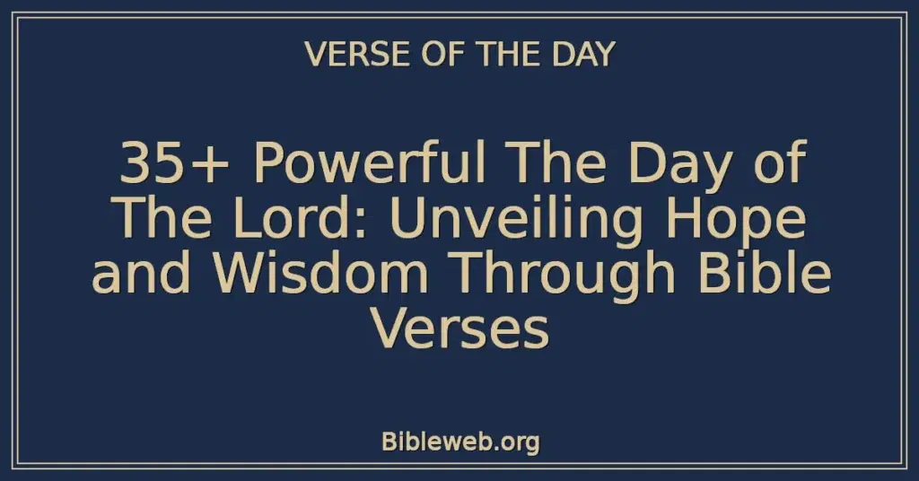 35+ Powerful The Day of The Lord: Unveiling Hope and Wisdom Through Bible Verses