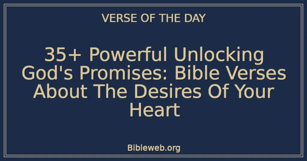 35+ Powerful Unlocking God's Promises: Bible Verses About The Desires Of Your Heart