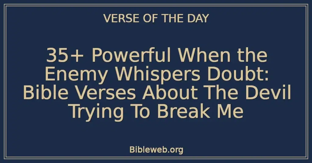 35+ Powerful When the Enemy Whispers Doubt: Bible Verses About The Devil Trying To Break Me