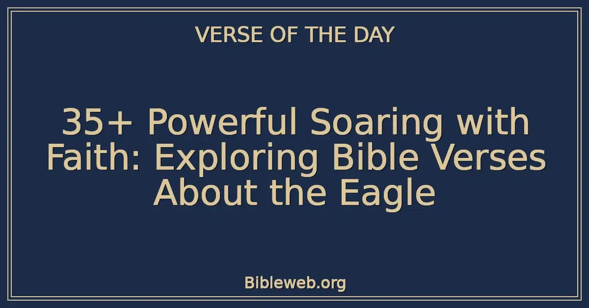 35+ Powerful Soaring with Faith: Exploring Bible Verses About the Eagle