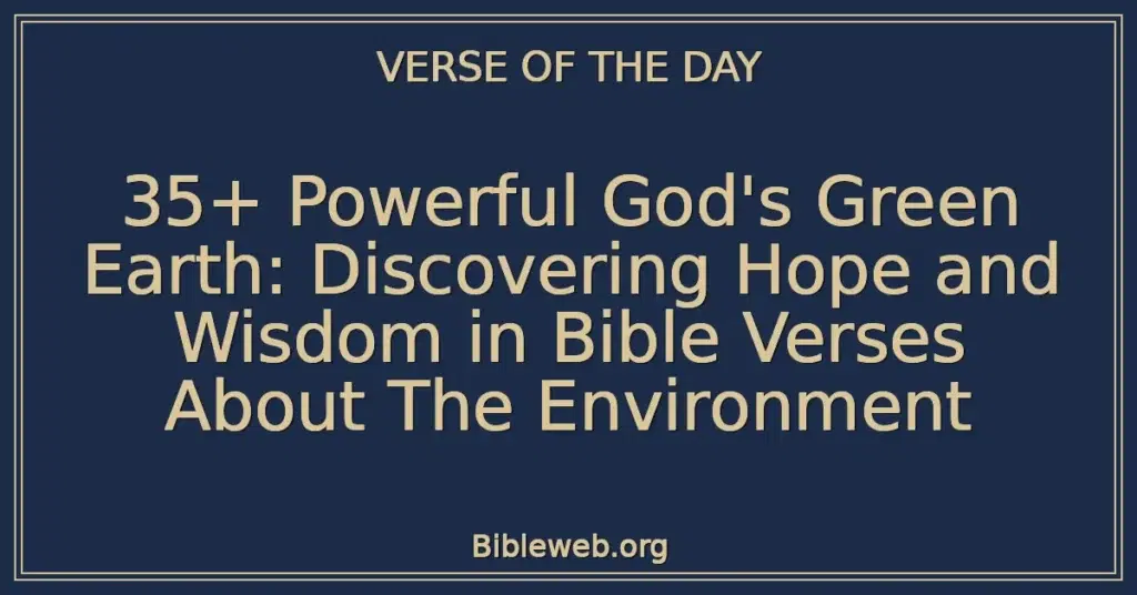 35+ Powerful God's Green Earth: Discovering Hope and Wisdom in Bible Verses About The Environment